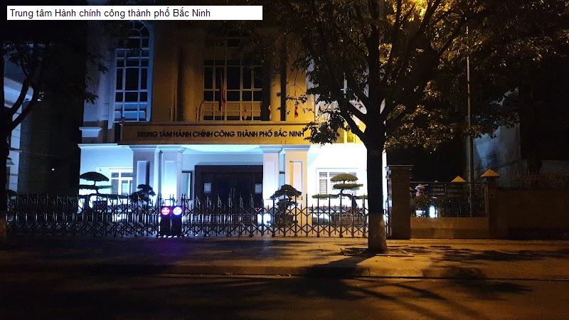 Trung tâm Hành chính công thành phố Bắc Ninh