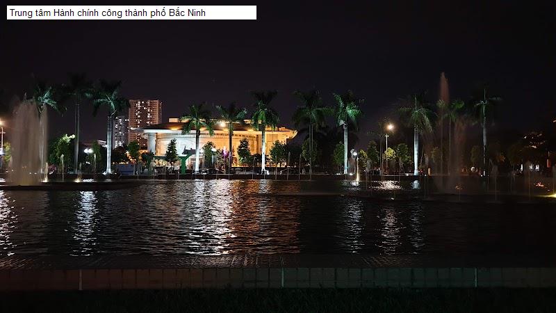 Trung tâm Hành chính công thành phố Bắc Ninh